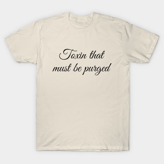 Toxin That Must Be Purged T-Shirt by girlinspacepodcast